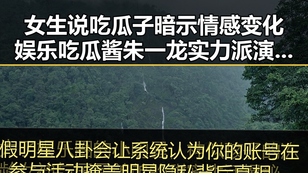 女生说吃瓜子暗示情感变化娱乐吃瓜酱朱一龙实力派演员引发热议